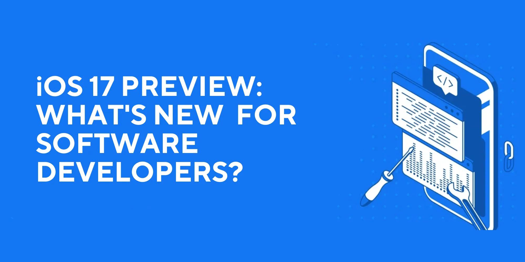 iOS 17 Preview - What's New for Software Developers?