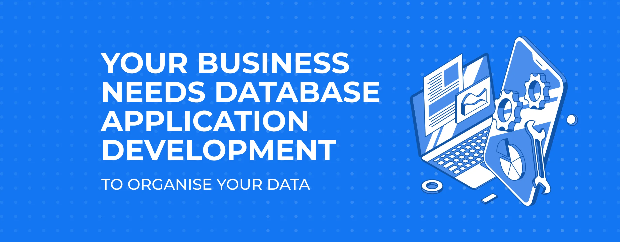 Your Business Needs Database Application Development to Organise Your Data