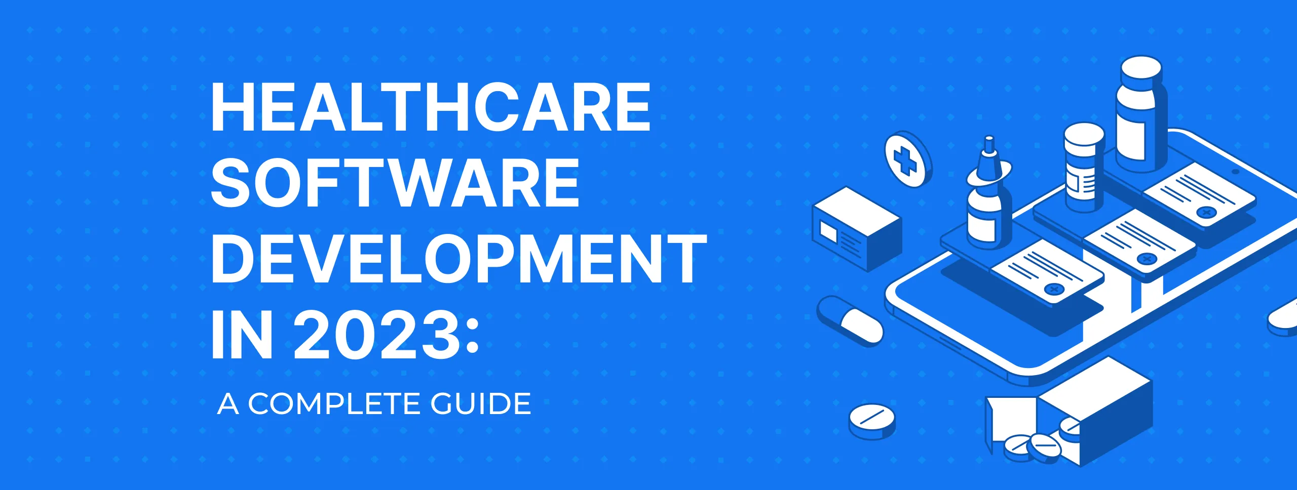 Healthcare Software Development in 2023: A Complete Guide