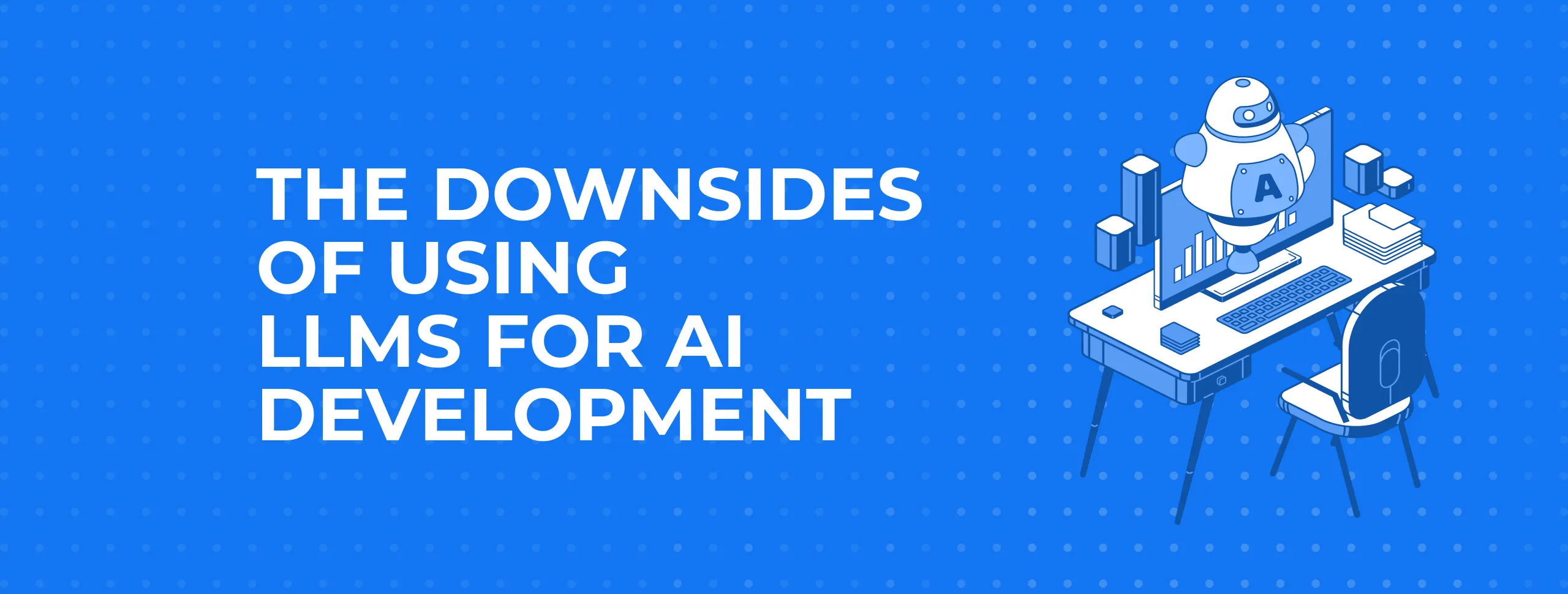 The Downsides of Using LLMs for AI Development and How to Overcome Them