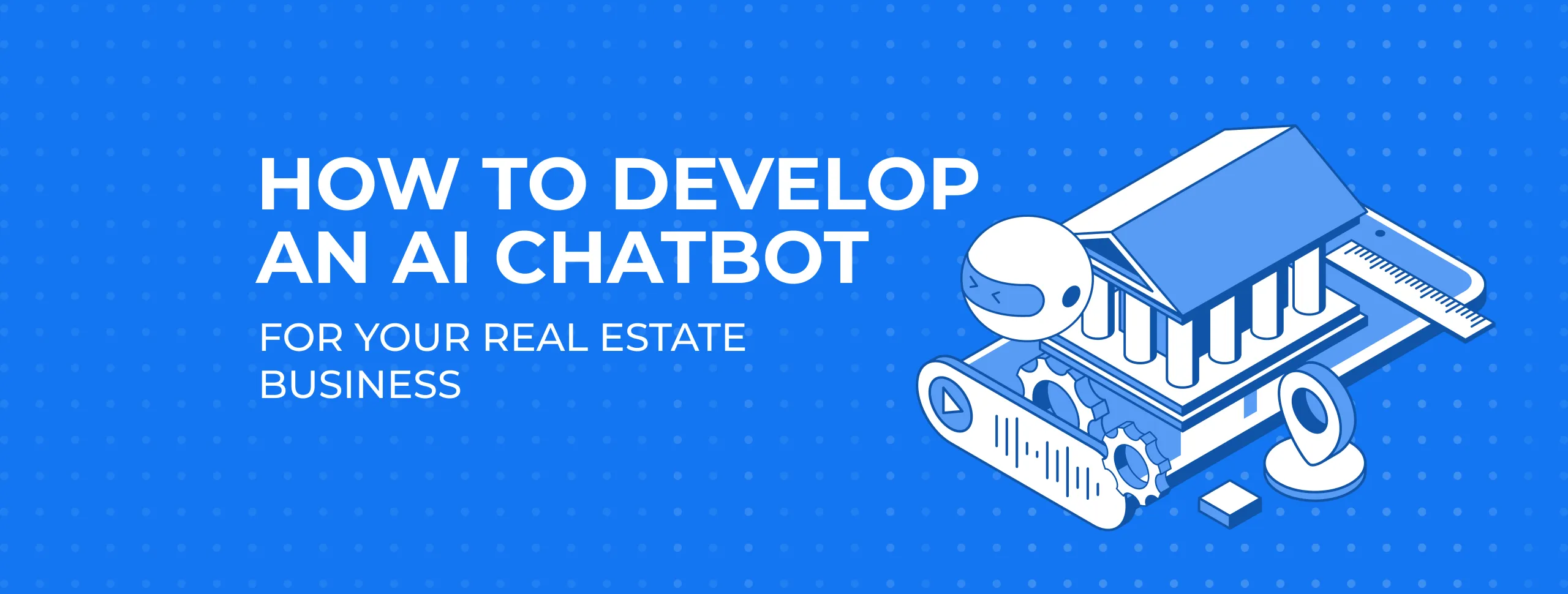How to Develop an AI Chatbot for Your Real Estate Business
