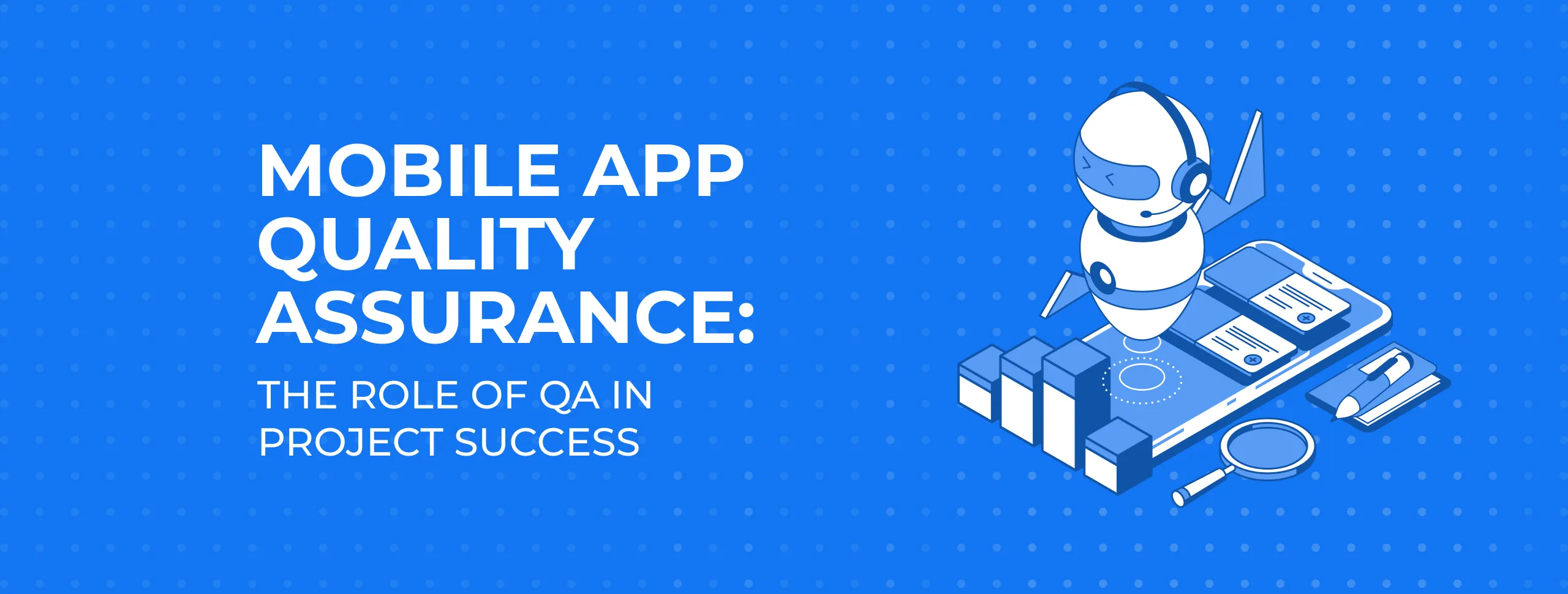 Mobile App Quality Assurance: The Role of QA in Project Success