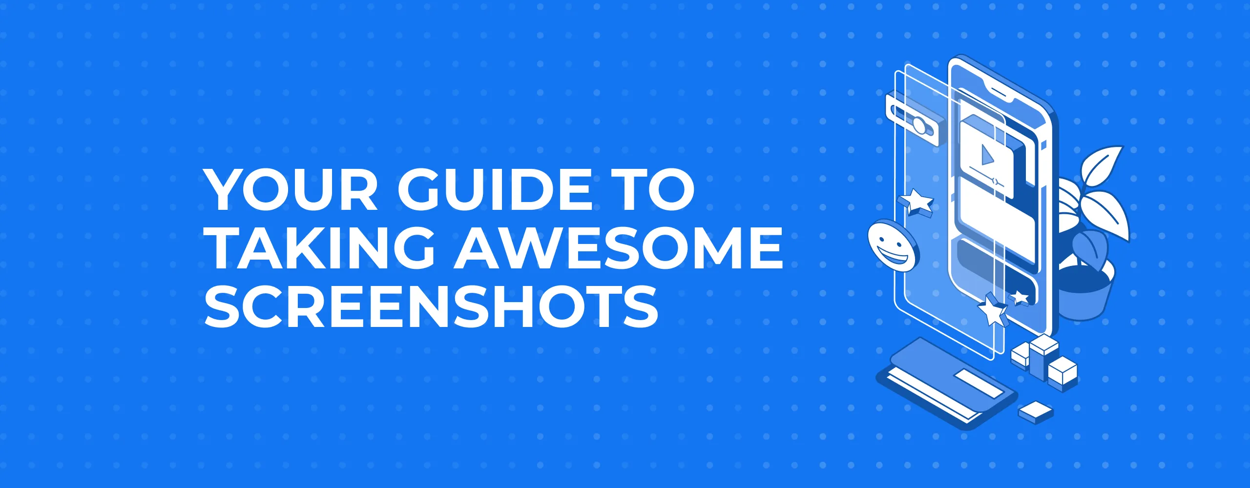 Your Guide to Taking Awesome Screenshots