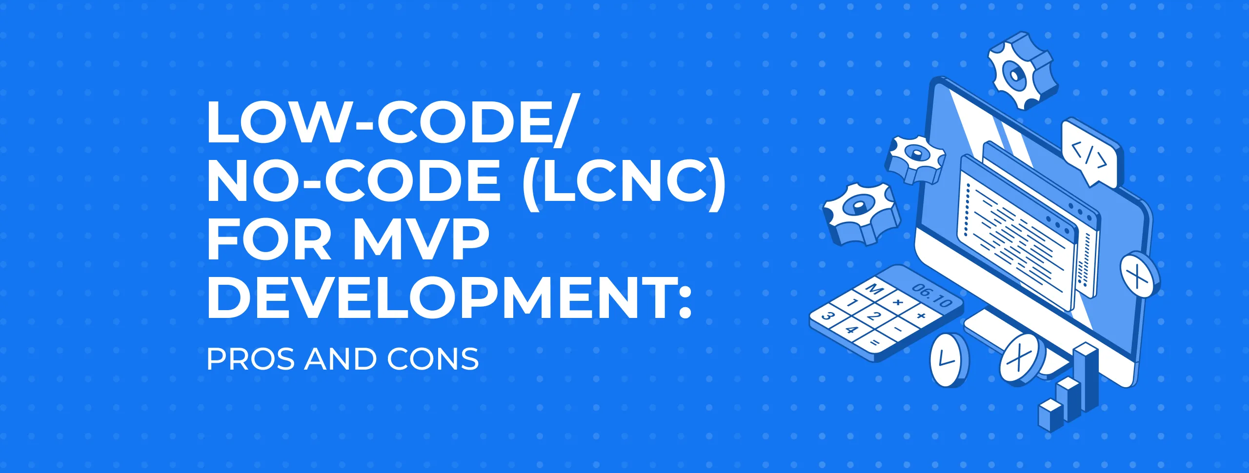 A Comprehensive Guide to Using Low-Code/No-Code Platforms for MVP Development