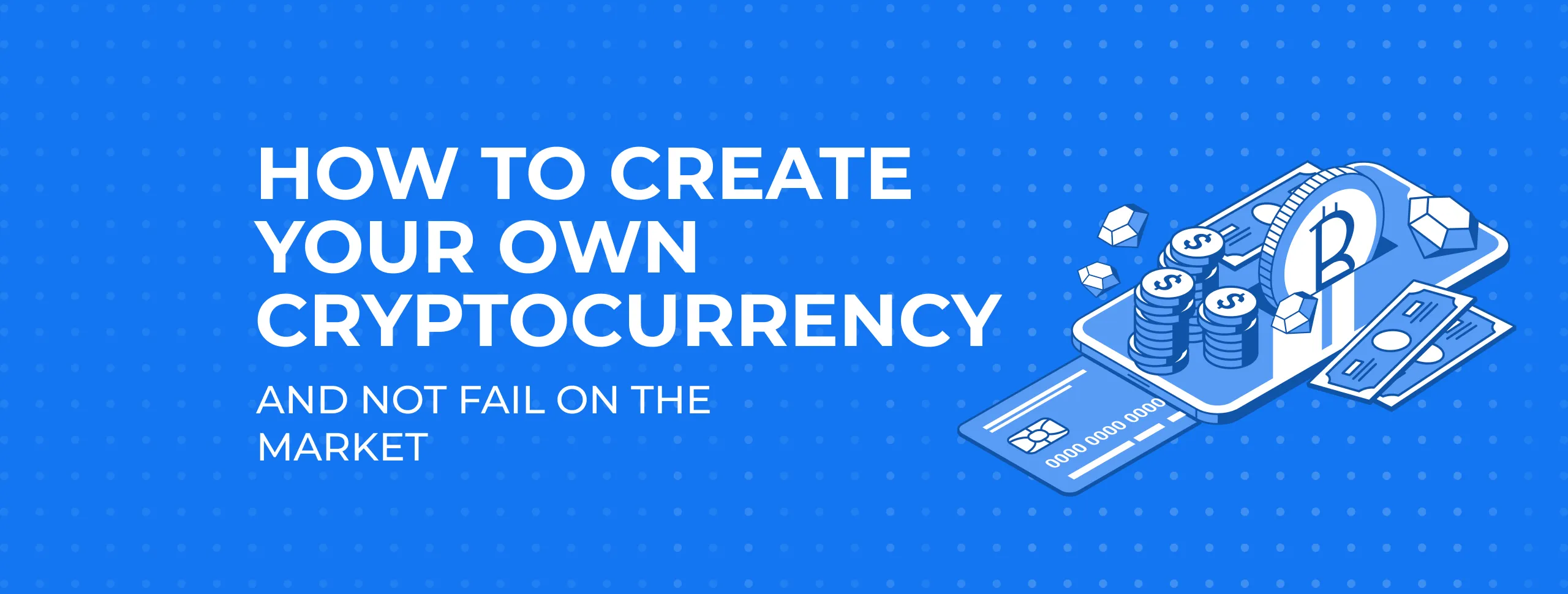 How to Create Your Own Cryptocurrency and Not Fail on the Market