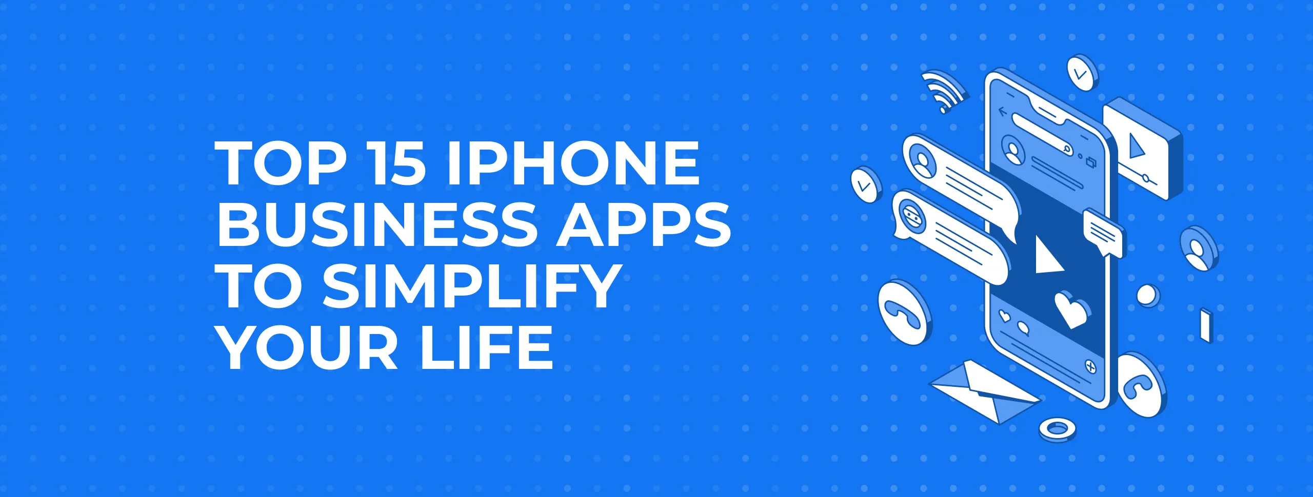 Top 15 iPhone Business Apps to Simplify your Life