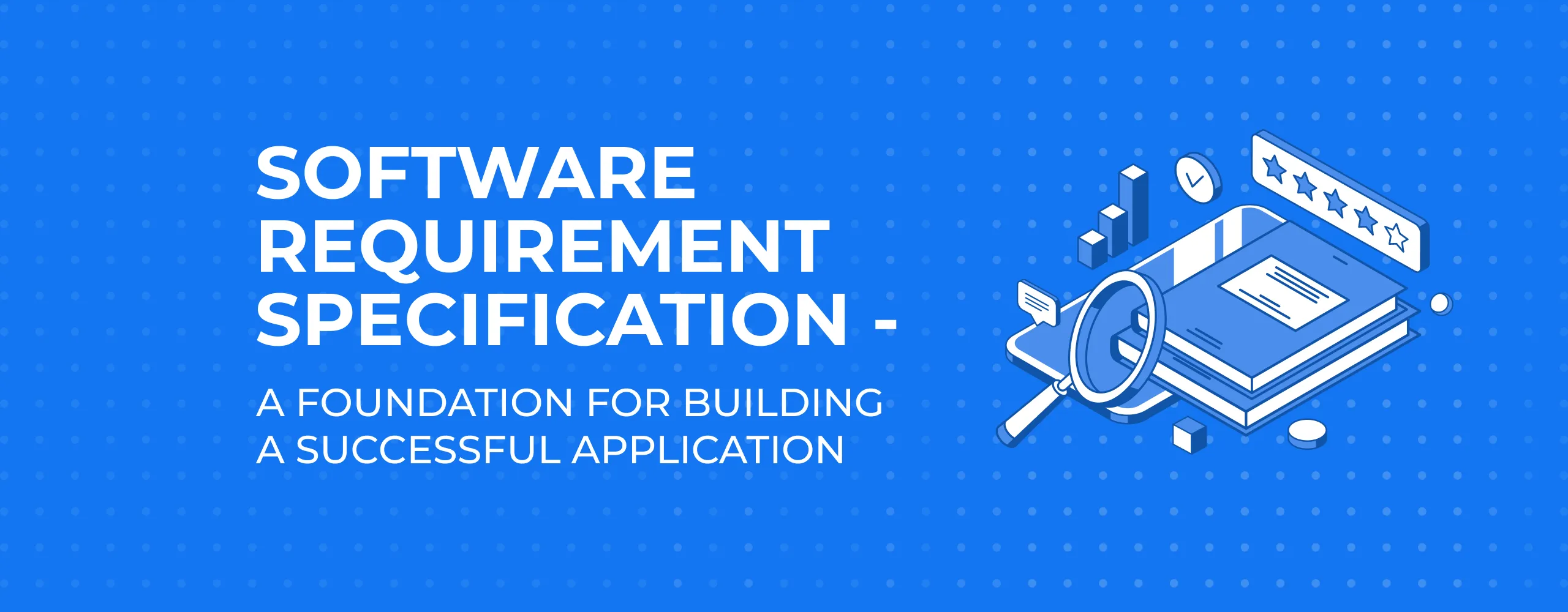 Software Requirement Specification - a Foundation for Building a Successful Application