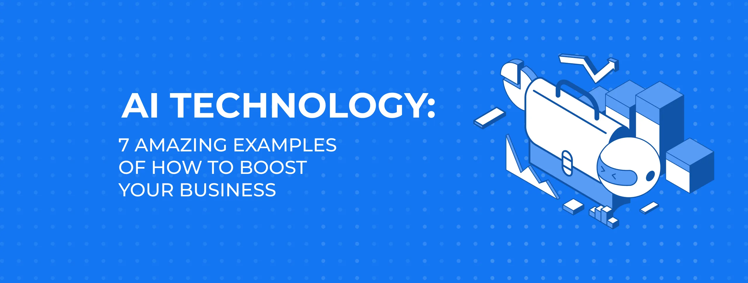 AI Technology: 7 Amazing Examples of How to Boost your Business