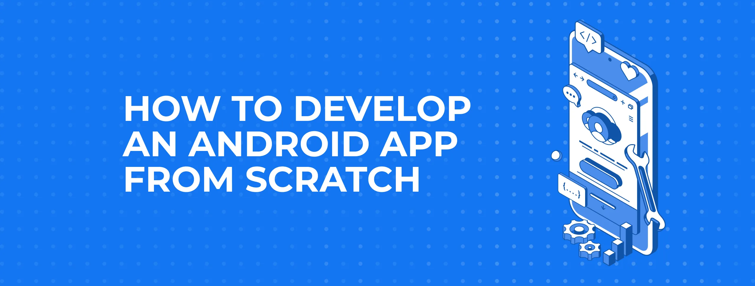 How to Develop an Android App from Scratch