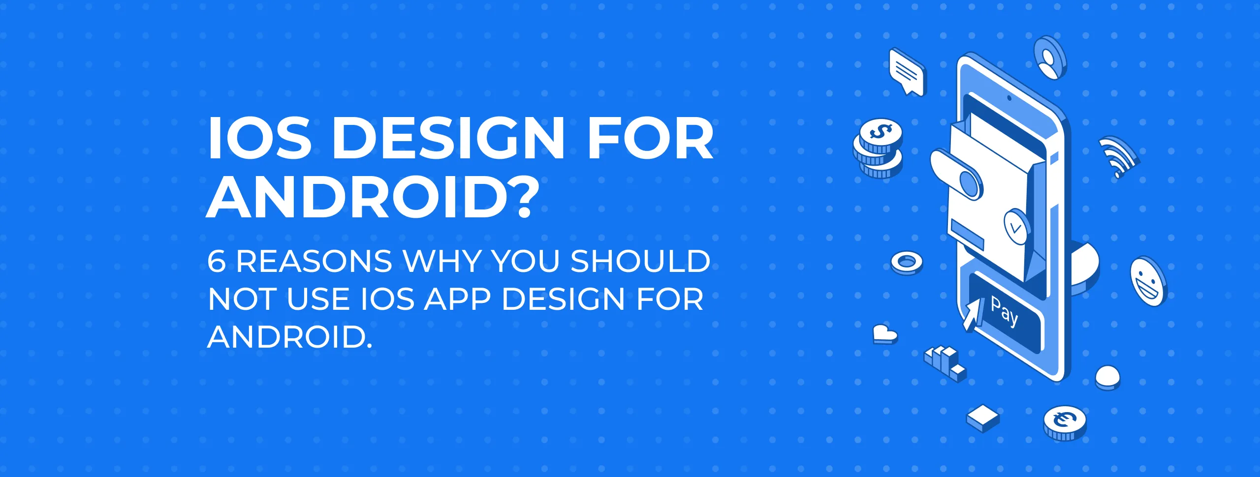 iOS Design for Android? 6 Reasons why you SHOULD NOT Use iOS App Design for Android.