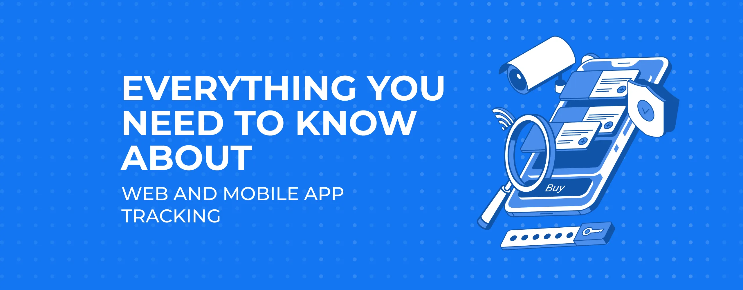 Everything you need to know about web and mobile app tracking