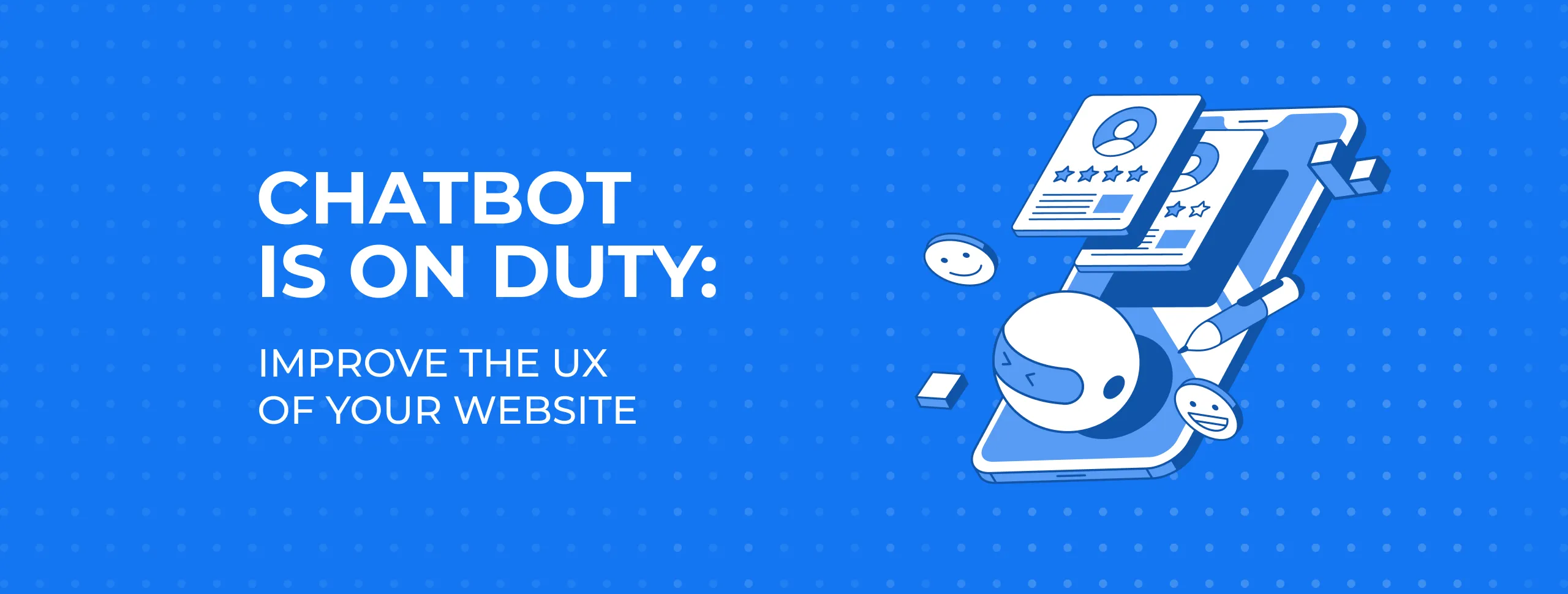 Chatbot is on Duty: Improve the UX of your Website