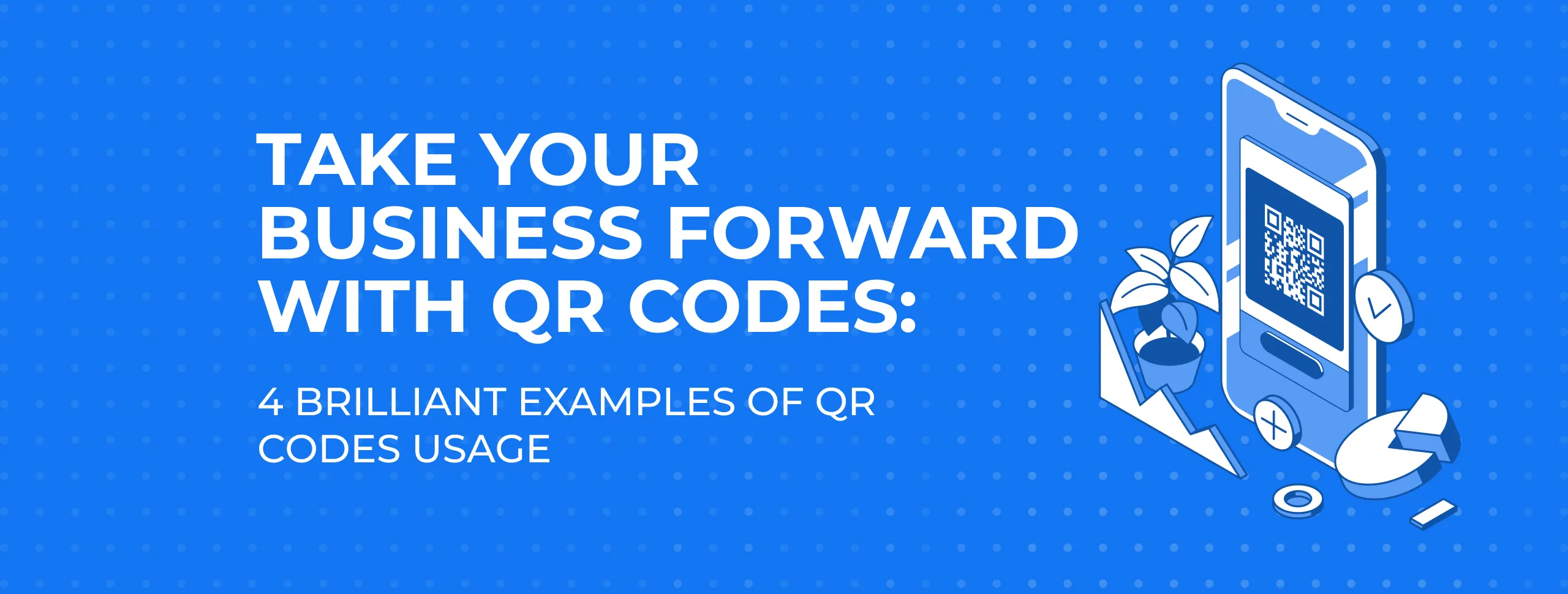 Take your Business Forward with QR Codes: 4 Brilliant Examples of QR Codes Usage