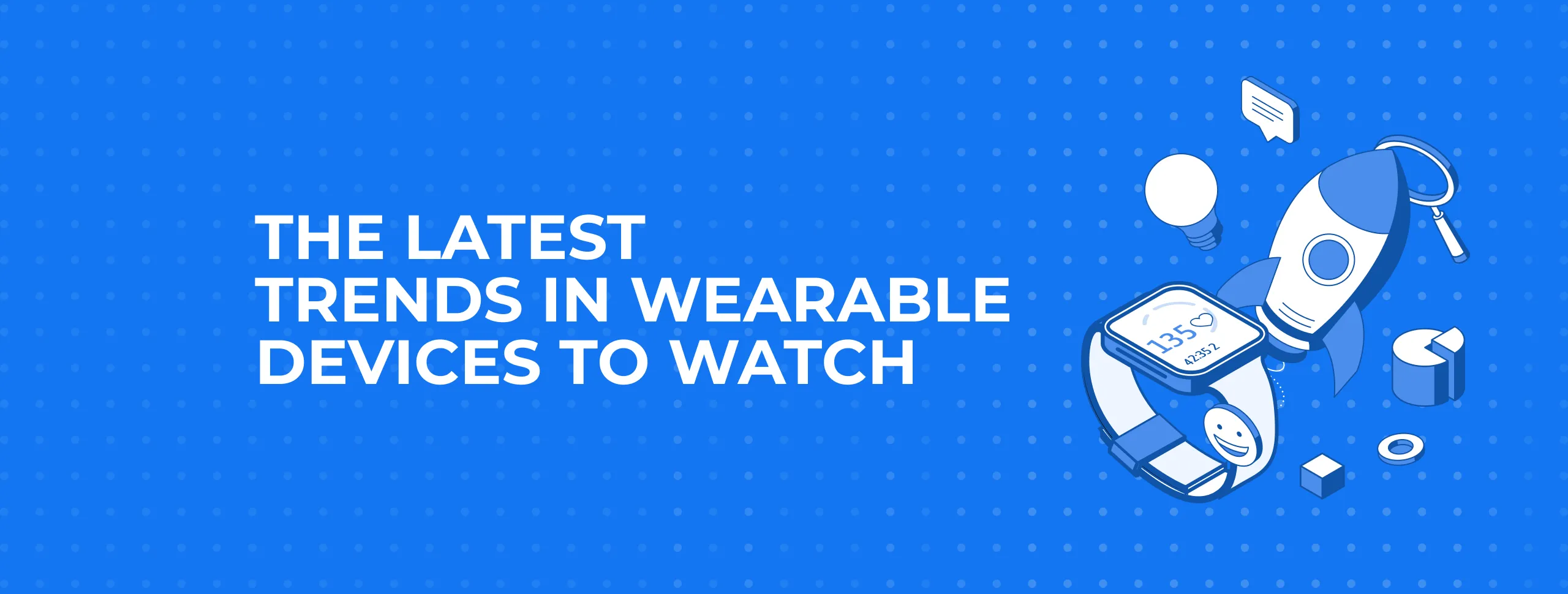The Latest Trends in Wearable Devices to Watch