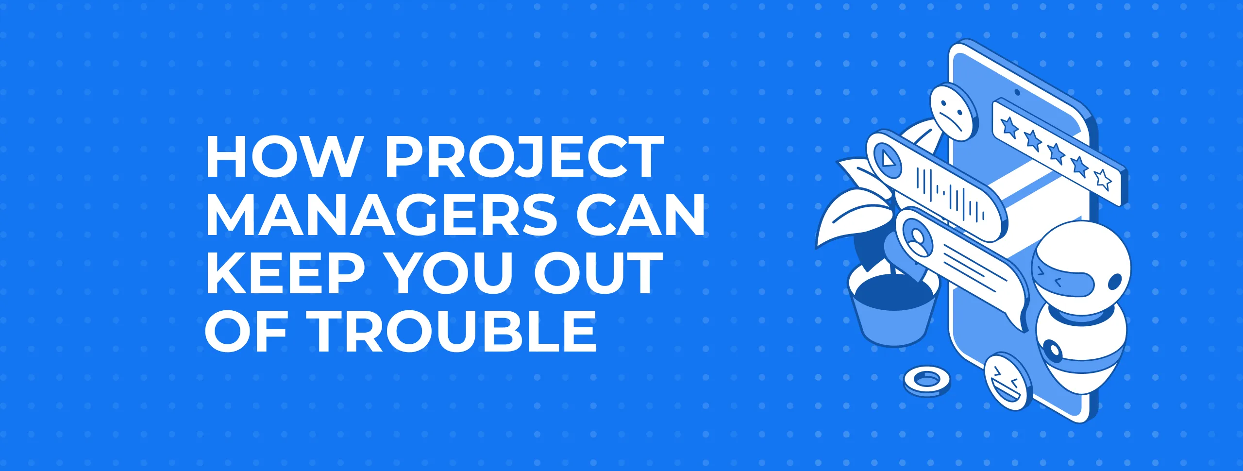 How Project Managers Can Keep you out of Trouble | Magora-Systems
